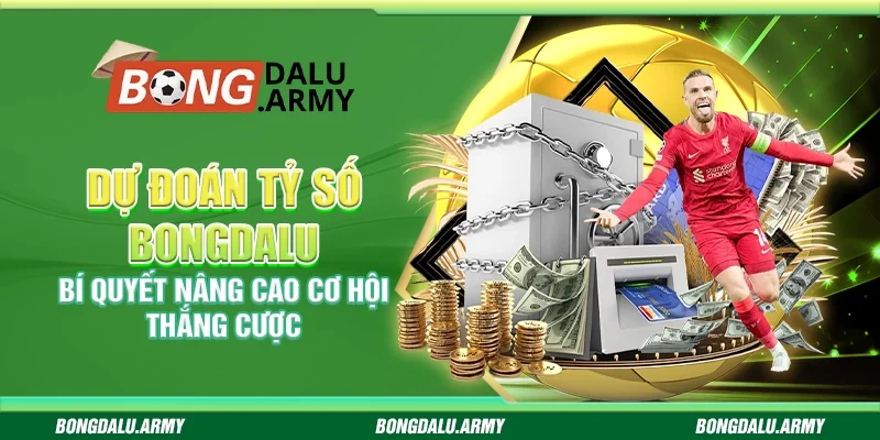 Dự đoán tỷ số Bongdalu - Bí quyết nâng cao cơ hội thắng cược