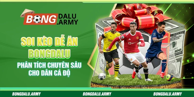 Soi kèo dễ ăn Bongdalu - Phân tích chuyên sâu cho dân cá độ