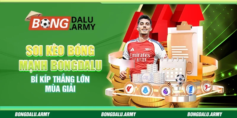 Soi Kèo Bóng Mạnh Bongdalu - Bí Kíp Thắng Lớn Mùa Giải