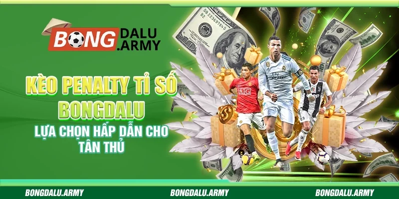 Kèo penalty tỉ số Bongdalu - Lựa chọn hấp dẫn cho tân thủ