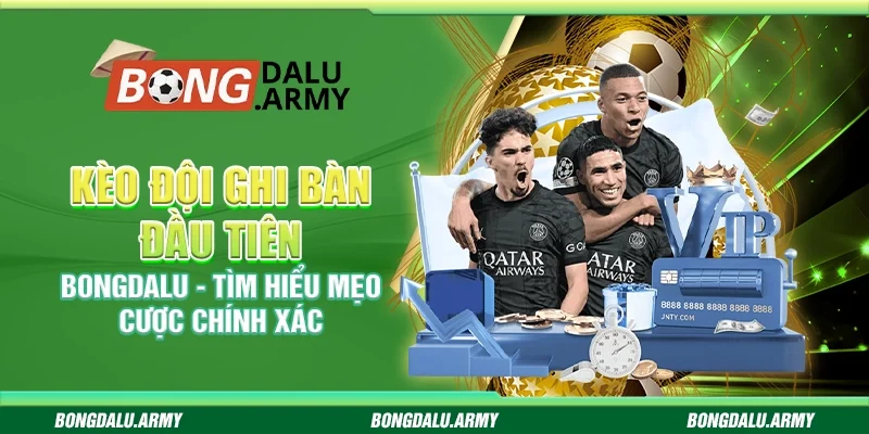 Kèo đội ghi bàn đầu tiên Bongdalu - Tìm hiểu mẹo cược chính xác