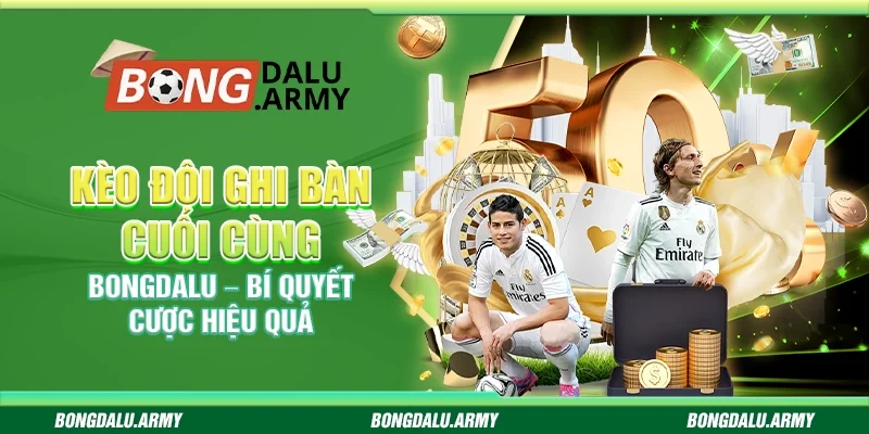Kèo đội ghi bàn cuối cùng Bongdalu – Bí quyết cược hiệu quả