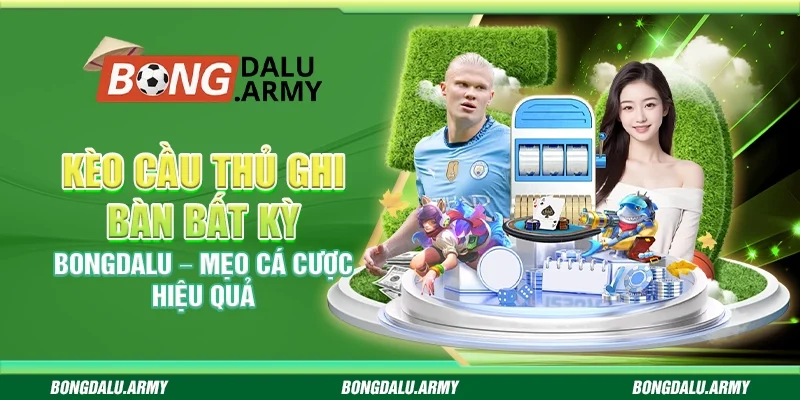 Kèo cầu thủ ghi bàn bất kỳ Bongdalu – Mẹo cá cược hiệu quả