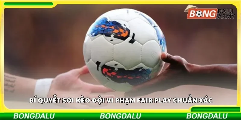 Bí quyết soi kèo đội vi phạm fair play chuẩn xác