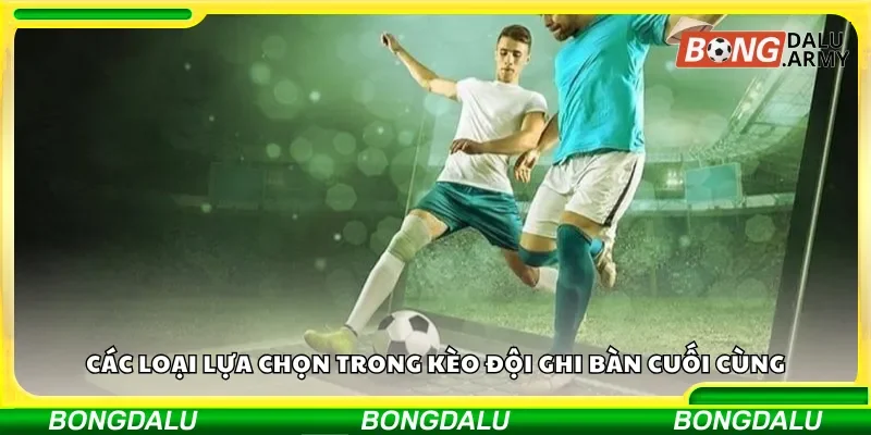 Những phương án cược trong kèo ghi bàn cuối