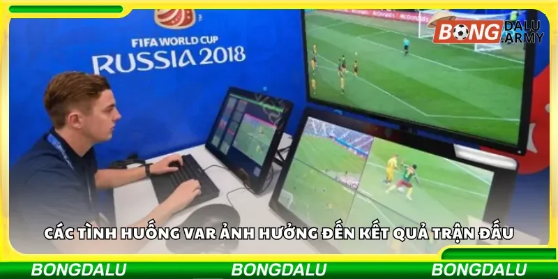 Những tình huống kèo VAR ảnh hưởng kết quả trận đấu