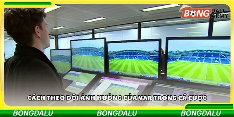 Làm thế nào để nhận diện tác động của VAR trong cá cược