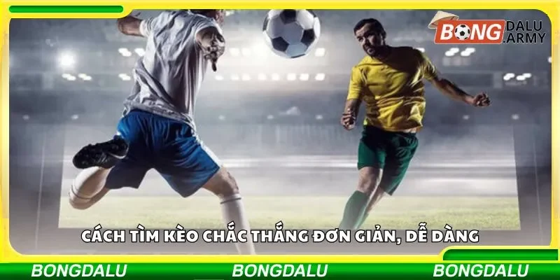 Cách tìm kèo chắc thắng đơn giản, dễ dàng