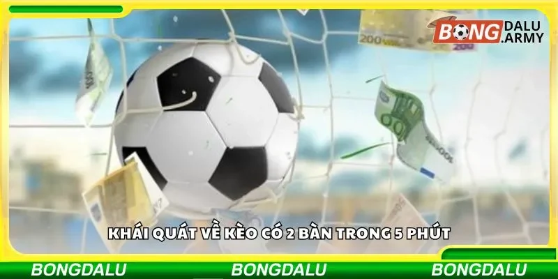 Khái quát về kèo có 2 bàn trong 5 phút.