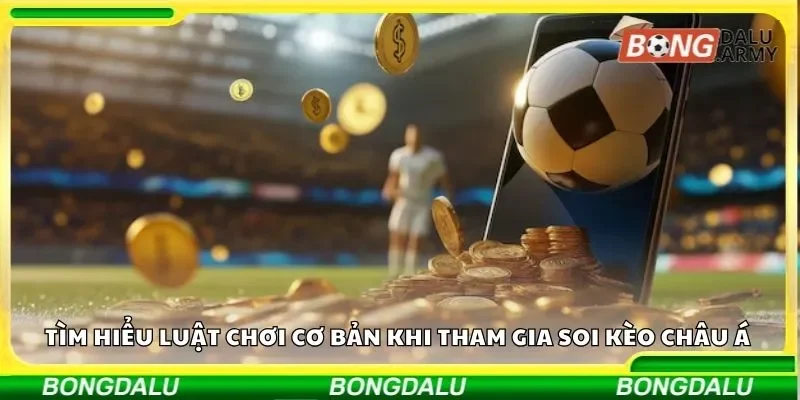 Tìm hiểu luật chơi cơ bản khi tham gia soi kèo cược châu Á 