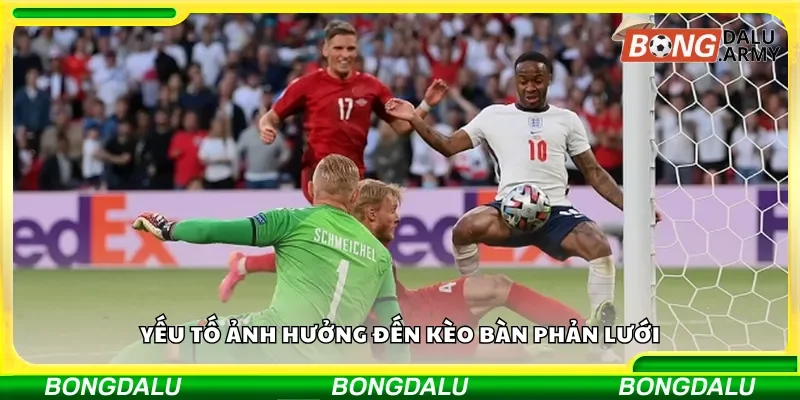 Những yếu tố quyết định kèo bàn phản lưới