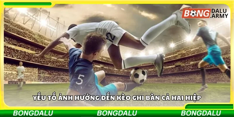 Những yếu tố quyết định kết quả kèo ghi bàn cả hai hiệp